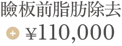 瞼板前脂肪除去 + ￥110,000